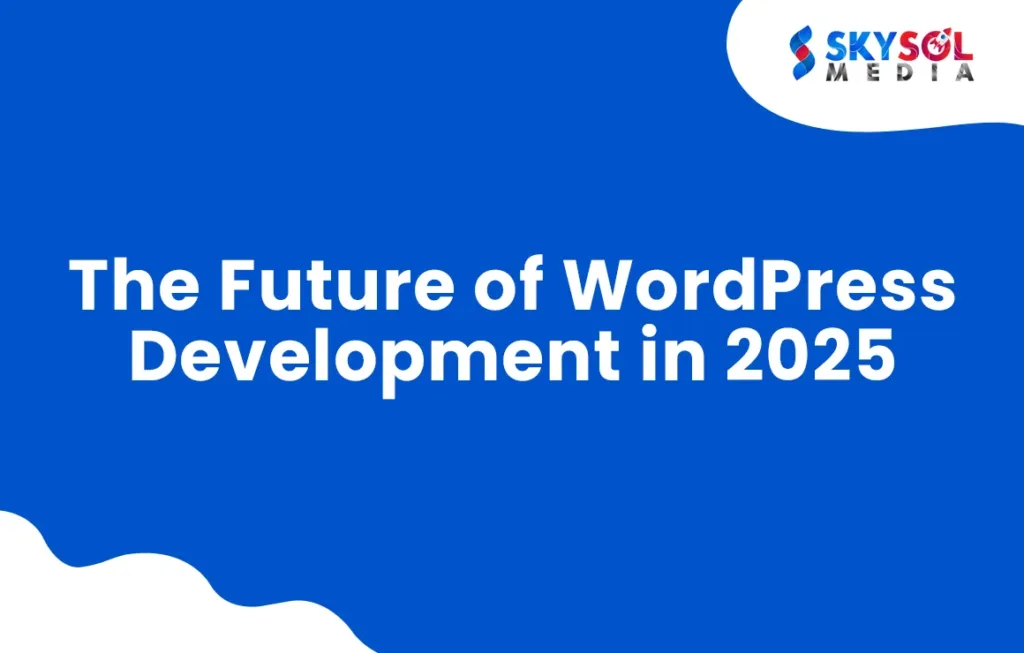 the future of wordpress development in 2025 skysol media