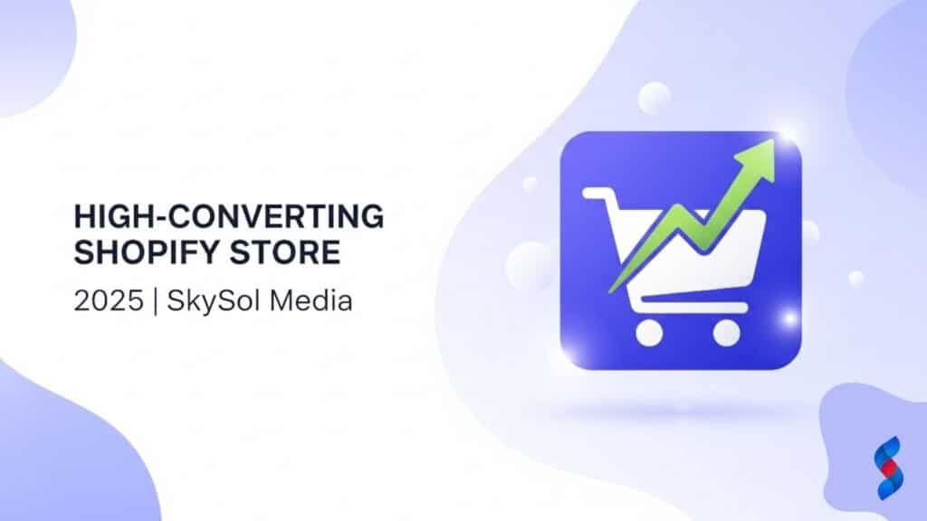 How to Build a High-Converting Shopify Store in 2025 with SkySol Media