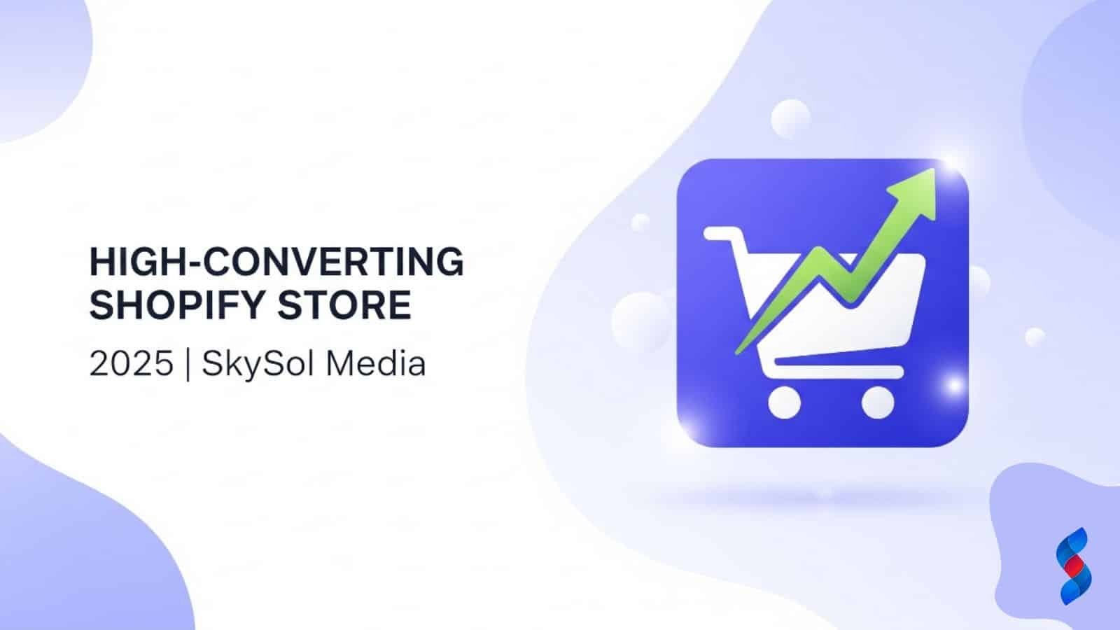 How to Build a High-Converting Shopify Store in 2025 with SkySol Media