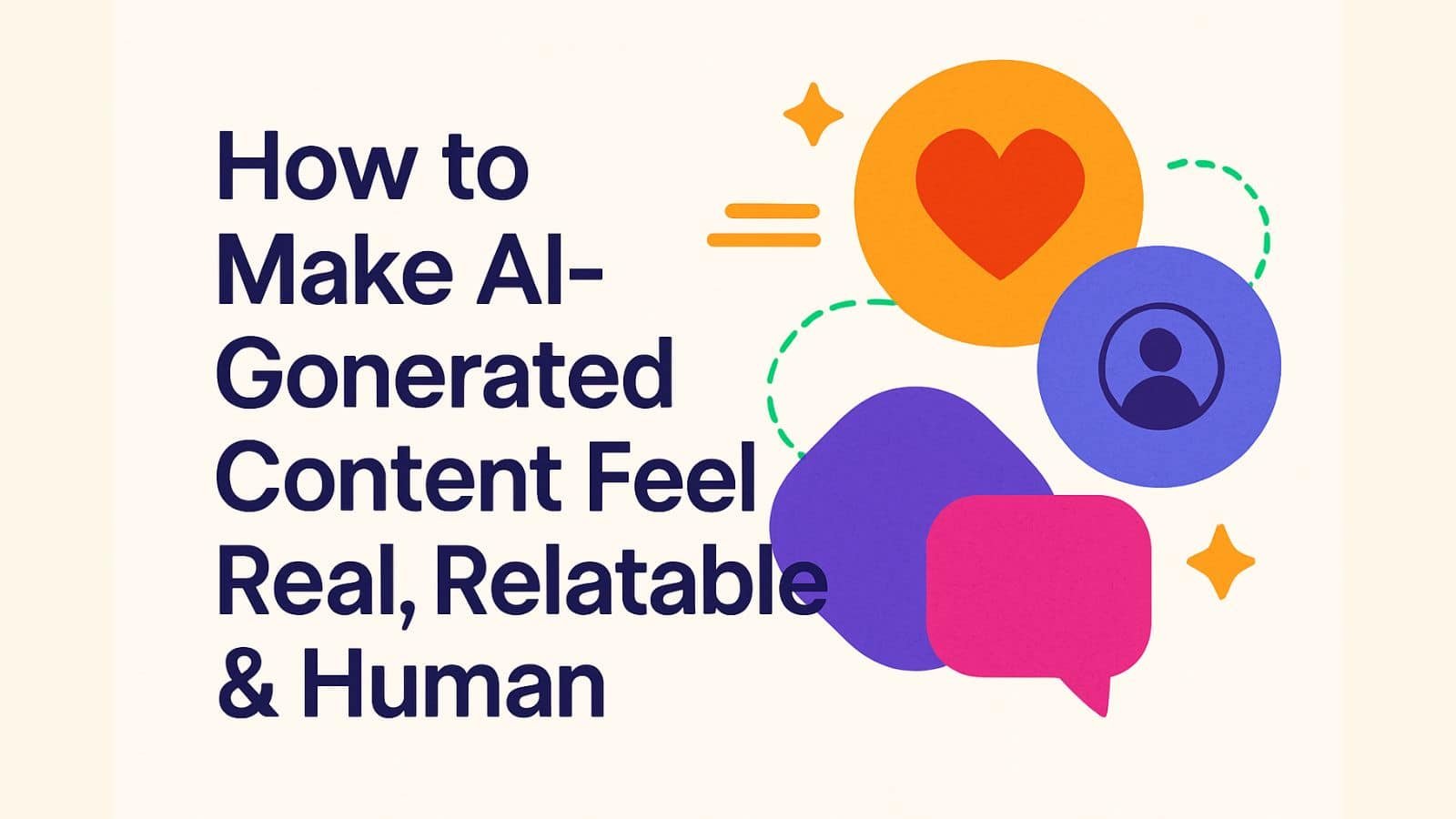 How to Make AI-Generated Content Feel Real, Relatable & Human