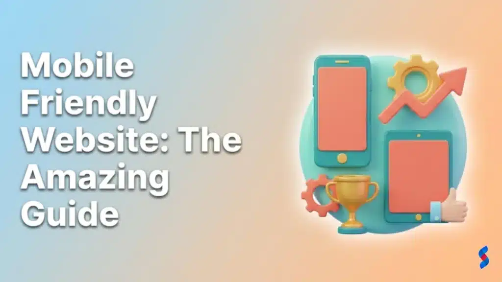 Mobile Friendly Website: The Amazing Guide
