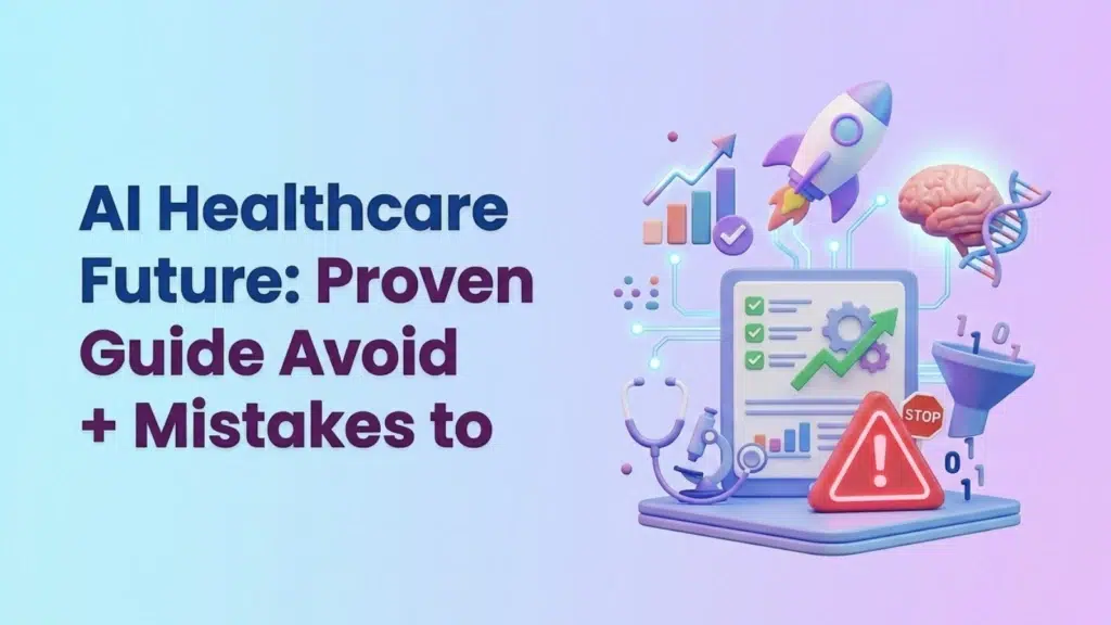 ai-healthcare-future-proven-guide-and-mistakes-to-avoid